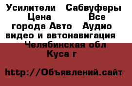 Усилители , Сабвуферы › Цена ­ 2 500 - Все города Авто » Аудио, видео и автонавигация   . Челябинская обл.,Куса г.